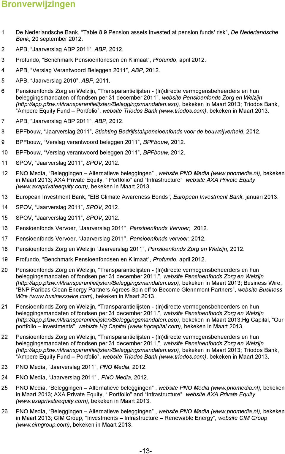 6 Pensioenfonds Zorg en Welzijn, Transparantielijsten - (In)directe vermogensbeheerders en hun beleggingsmandaten of fondsen per 31 december 2011, website Pensioenfonds Zorg en Welzijn (http://app.