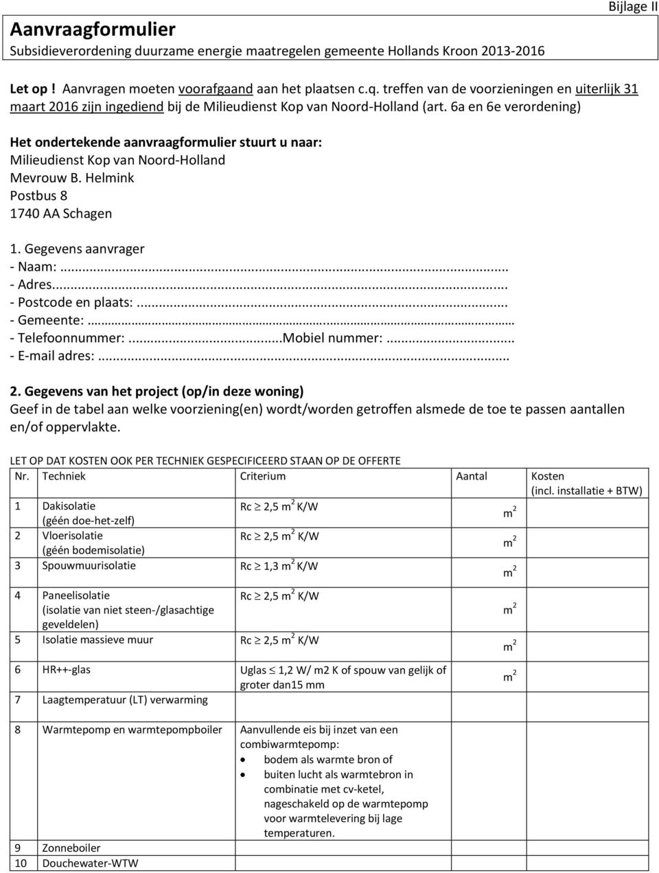 6a en 6e verordening) Het ondertekende aanvraagformulier stuurt u naar: Milieudienst Kop van Noord-Holland Mevrouw B. Helmink Postbus 8 1740 AA Schagen 1. Gegevens aanvrager - Naam:... - Adres.