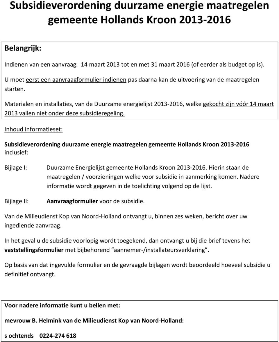 Materialen en installaties, van de Duurzame energielijst 2013-2016, welke gekocht zijn vóór 14 maart 2013 vallen niet onder deze subsidieregeling.