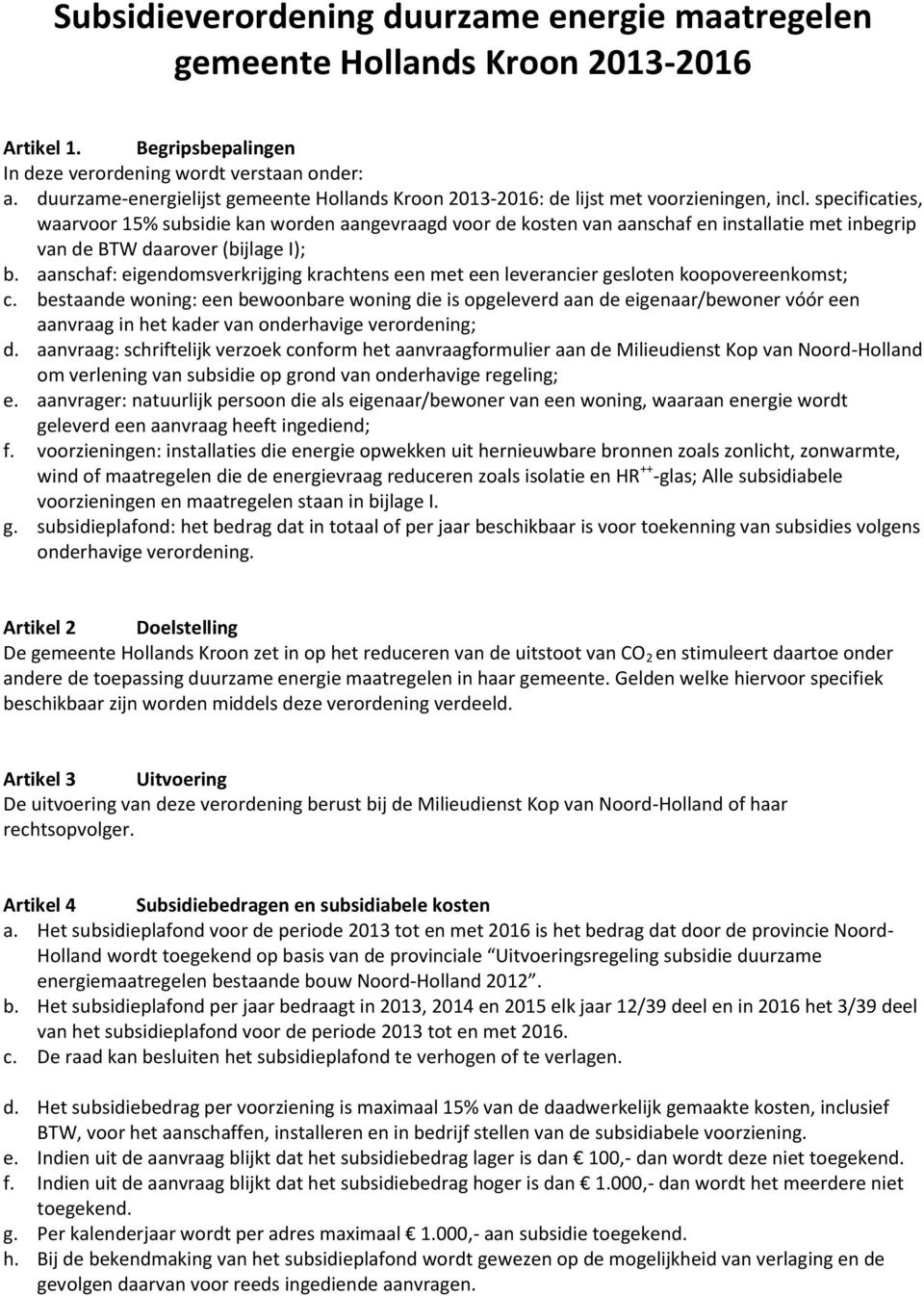 specificaties, waarvoor 15% subsidie kan worden aangevraagd voor de kosten van aanschaf en installatie met inbegrip van de BTW daarover (bijlage I); b.