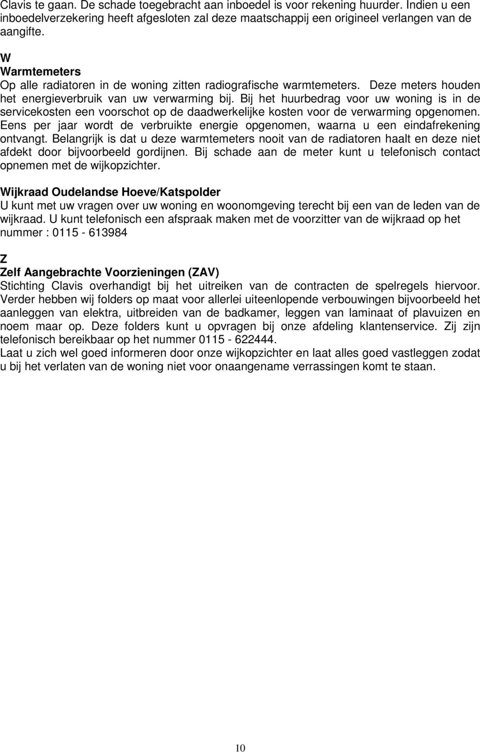 Bij het huurbedrag voor uw woning is in de servicekosten een voorschot op de daadwerkelijke kosten voor de verwarming opgenomen.