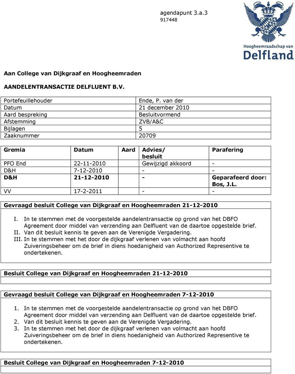 7-12-2010 - - D&H 21-12-2010 - Geparafeerd door: Bos, J.L. VV 17-2-2011 - - Gevraagd besluit College van Dijkgraaf en Hoogheemraden 21-12-2010 I.