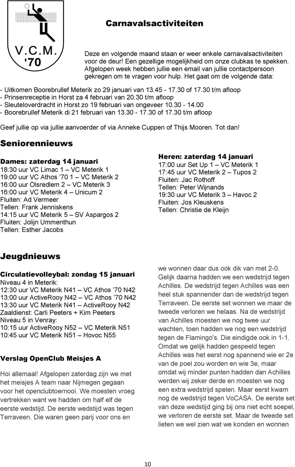 30 t/m afloop - Prinsenreceptie in Horst za 4 februari van 20.30 t/m afloop - Sleuteloverdracht in Horst zo 19 februari van ongeveer 10.30-14.00 - Boorebrullef Meterik di 21 februari van 13.30-17.