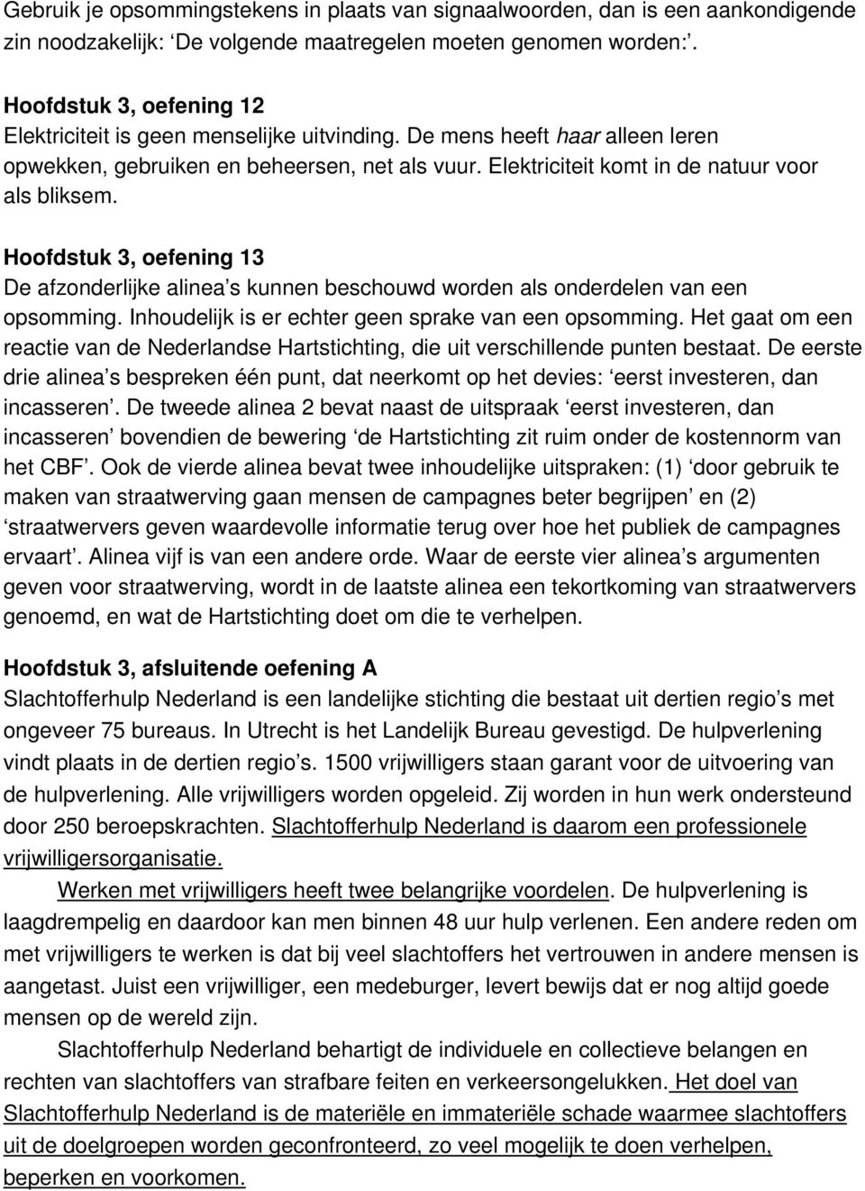 Hoofdstuk 3, oefening 13 De afzonderlijke alinea s kunnen beschouwd worden als onderdelen van een opsomming. Inhoudelijk is er echter geen sprake van een opsomming.