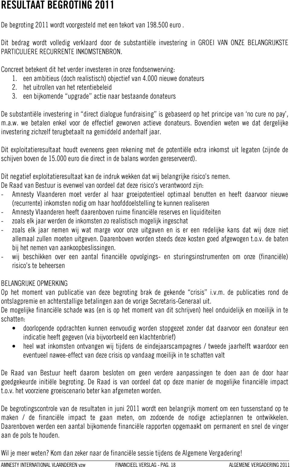 Concreet betekent dit het verder investeren in onze fondsenwerving: 1. een ambitieus (doch realistisch) objectief van 4.000 nieuwe donateurs 2. het uitrollen van het retentiebeleid 3.