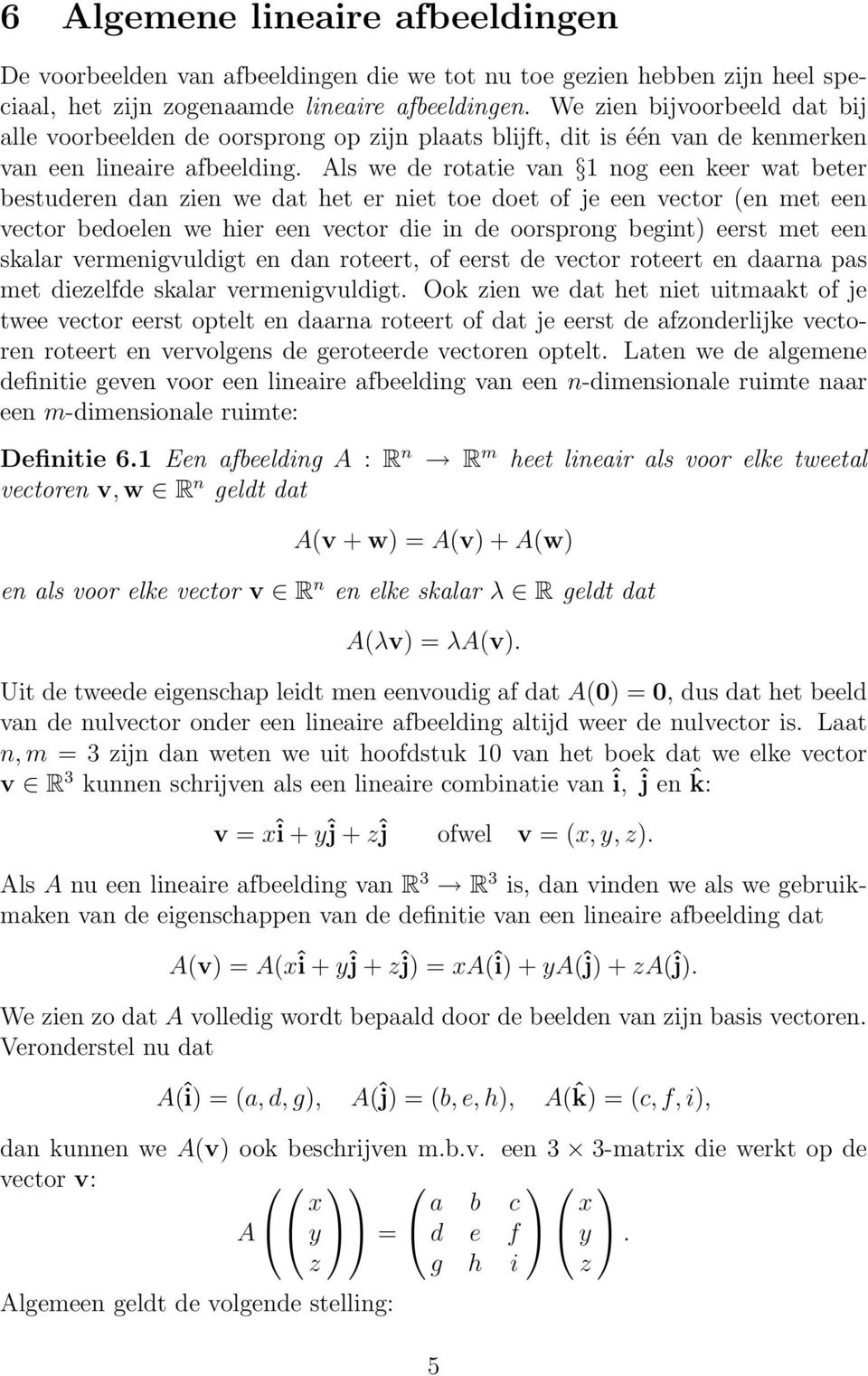 je een vector (en met een vector bedoelen we hier een vector die in de oorsprong begint) eerst met een skalar vermenigvuldigt en dan roteert, of eerst de vector roteert en daarna pas met diezelfde