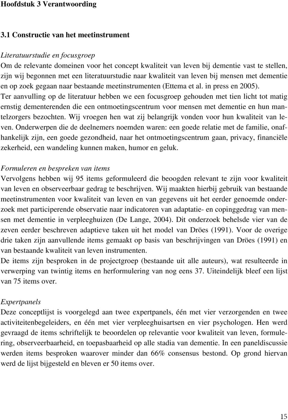 literatuurstudie naar kwaliteit van leven bij mensen met dementie en op zoek gegaan naar bestaande meetinstrumenten (Ettema et al. in press en 2005).