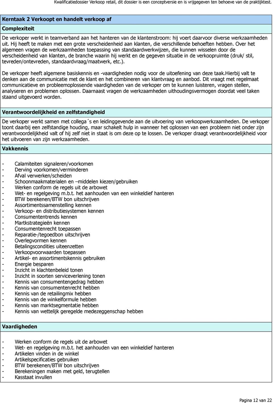 Over het algemeen vragen de werkzaamheden toepassing van standaardwerkwijzen, die kunnen wisselen door de verscheidenheid van klanten, de branche waarin hij werkt en de gegeven situatie in de