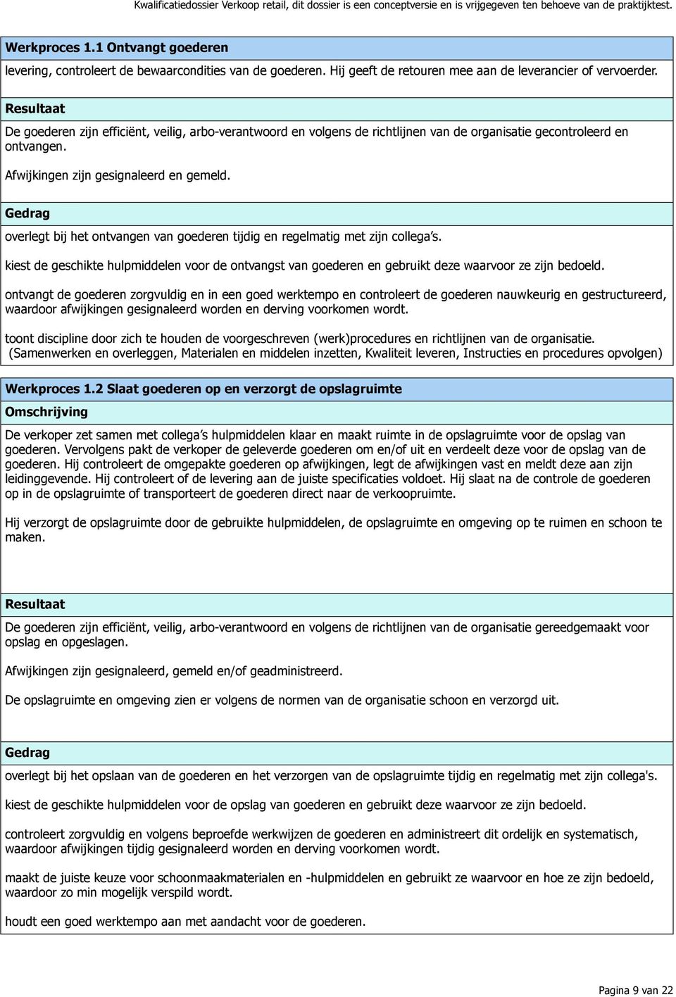 overlegt bij het ontvangen van goederen tijdig en regelmatig met zijn collega s. kiest de geschikte hulpmiddelen voor de ontvangst van goederen en gebruikt deze waarvoor ze zijn bedoeld.