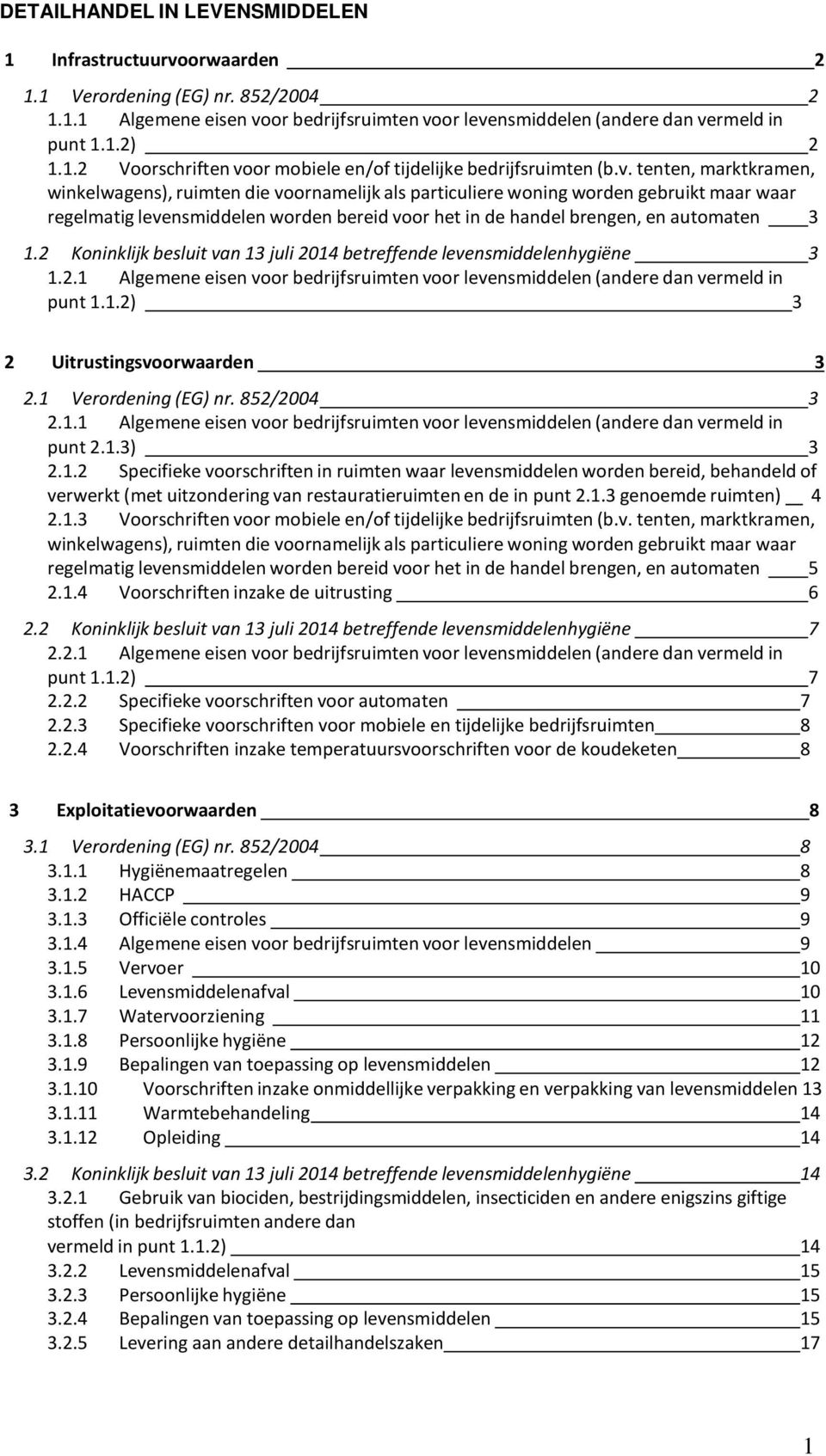 1.2 Koninklijk besluit van 13 juli 2014 betreffende levensmiddelenhygiëne 3 1.2.1 Algemene eisen voor bedrijfsruimten voor levensmiddelen (andere dan vermeld in punt 1.1.2) 3 2 Uitrustingsvoorwaarden 3 2.