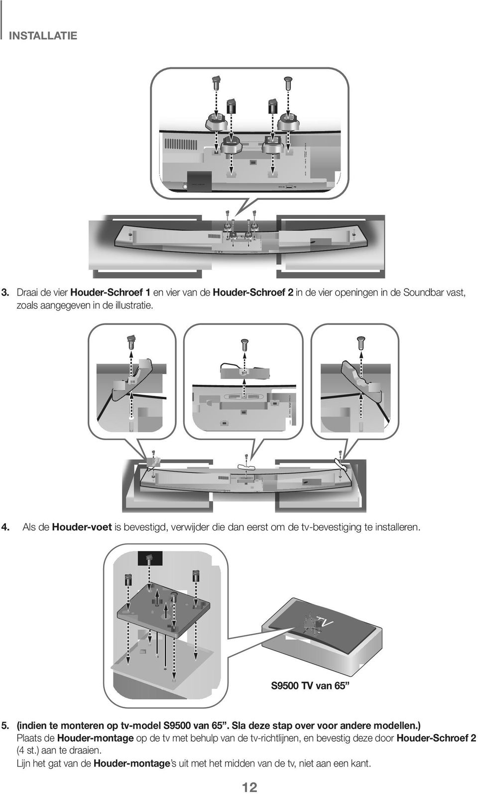 5A AUX IN LAN HDMI IN HDMI OUT OPTICAL IN 4. Als de Houder-voet is bevestigd, verwijder die dan eerst om de tv-bevestiging te installeren. TV S9500 TV van 65 5.