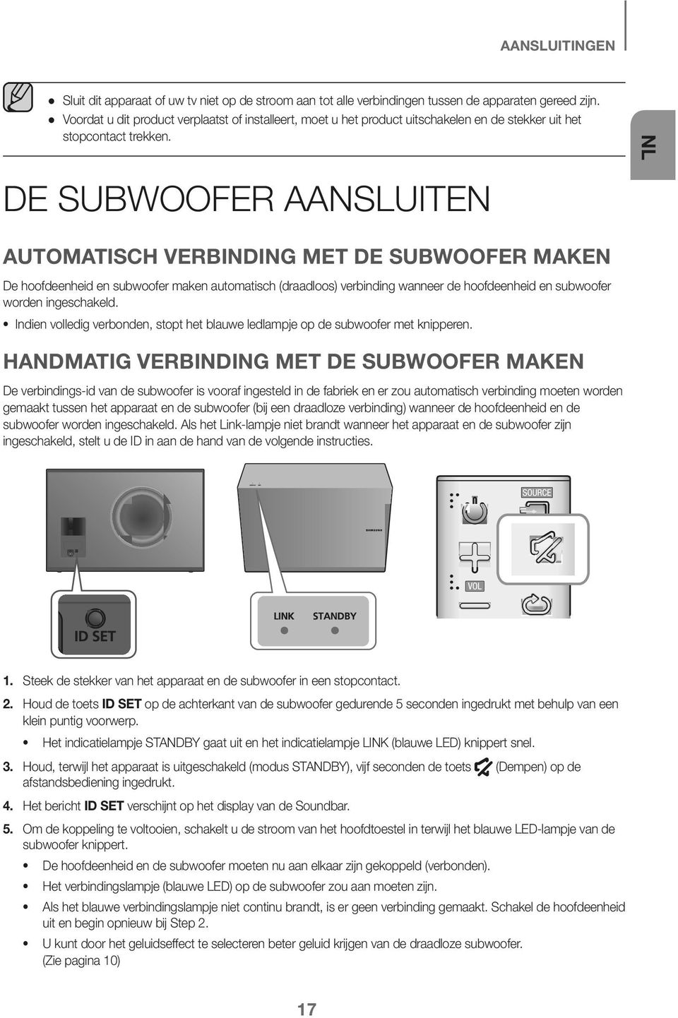 NL DE SUBWOOFER AANSLUITEN AUTOMATISCH VERBINDING MET DE SUBWOOFER MAKEN De hoofdeenheid en subwoofer maken automatisch (draadloos) verbinding wanneer de hoofdeenheid en subwoofer worden ingeschakeld.