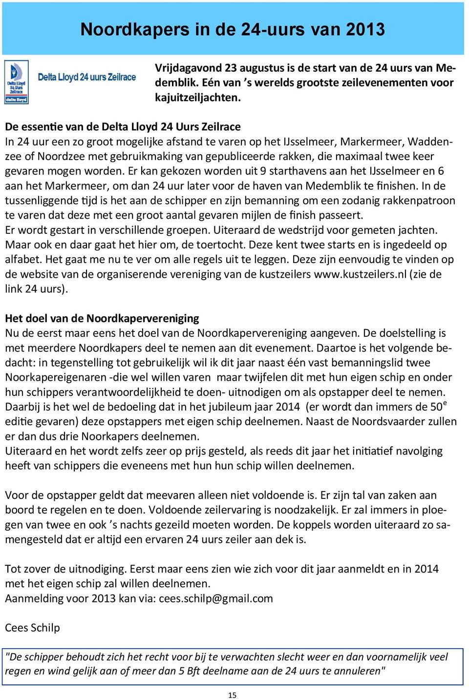 maximaal twee keer gevaren mogen worden. Er kan gekozen worden uit 9 starthavens aan het IJsselmeer en 6 aan het Markermeer, om dan 24 uur later voor de haven van Medemblik te finishen.