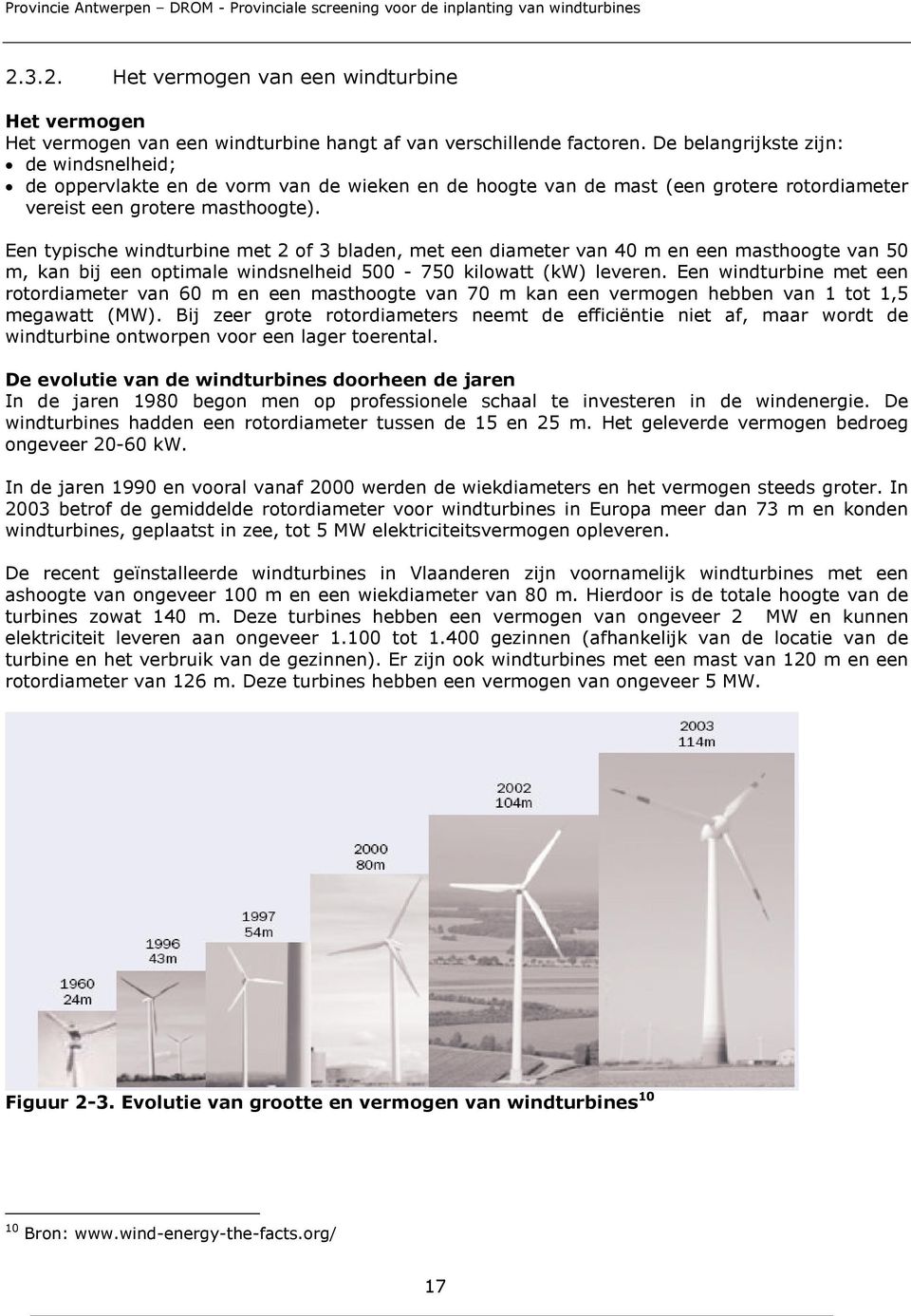 Een typische windturbine met 2 of 3 bladen, met een diameter van 40 m en een masthoogte van 50 m, kan bij een optimale windsnelheid 500-750 kilowatt (kw) leveren.