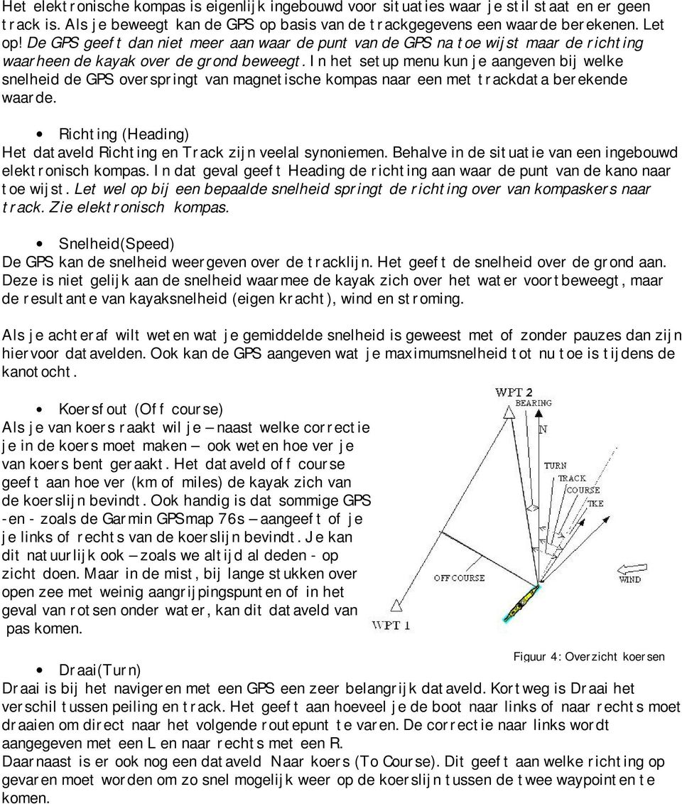 In het setup menu kun je aangeven bij welke snelheid de GPS overspringt van magnetische kompas naar een met trackdata berekende waarde.