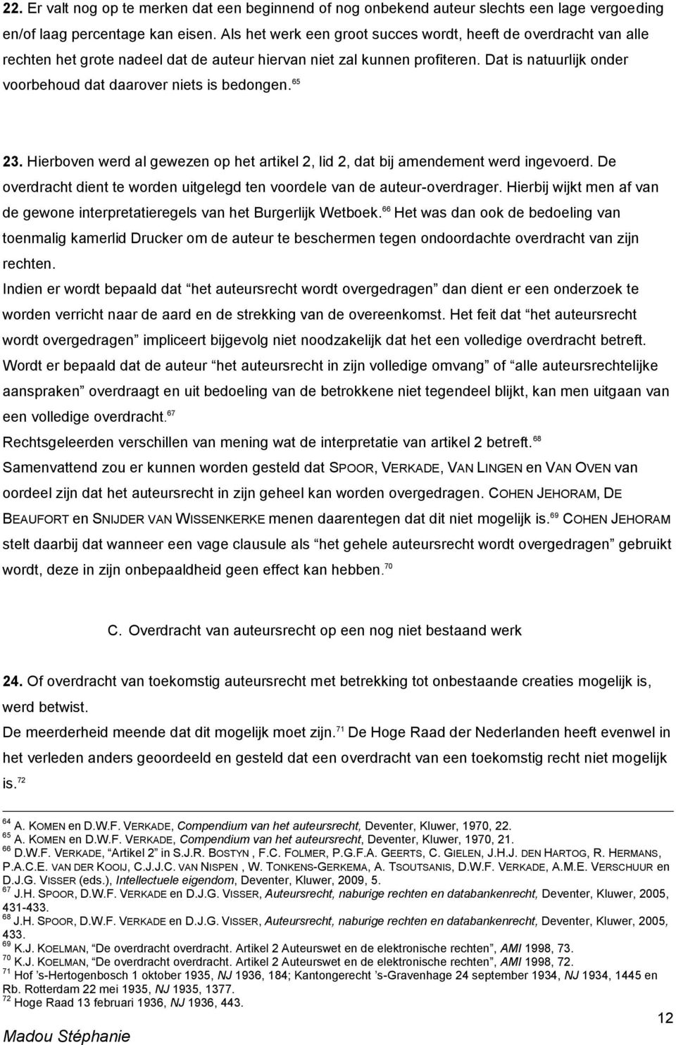 Dat is natuurlijk onder voorbehoud dat daarover niets is bedongen. 65 23. Hierboven werd al gewezen op het artikel 2, lid 2, dat bij amendement werd ingevoerd.