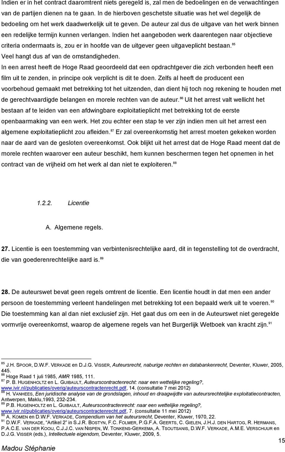 Indien het aangeboden werk daarentegen naar objectieve criteria ondermaats is, zou er in hoofde van de uitgever geen uitgaveplicht bestaan. 85 Veel hangt dus af van de omstandigheden.