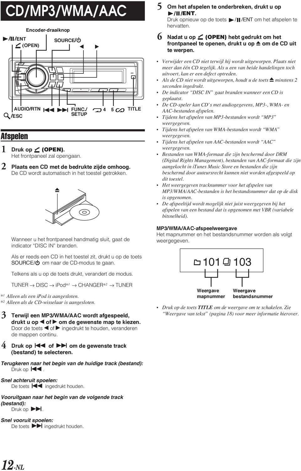 De CD wordt automatisch in het toestel getrokken. Wanneer u het frontpaneel handmatig sluit, gaat de indicator DISC IN branden.