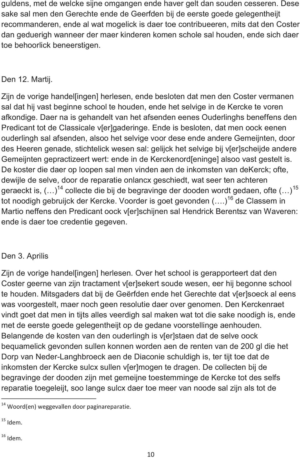 kinderen komen schole sal houden, ende sich daer toe behoorlick beneerstigen. Den 12. Martij.