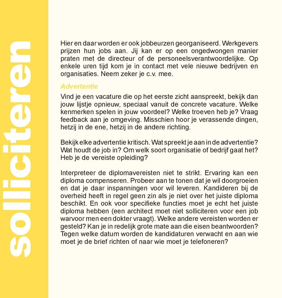 Advertentie Vind je een vacature die op het eerste zicht aanspreekt, bekijk dan jouw lijstje opnieuw, speciaal vanuit de concrete vacature. Welke kenmerken spelen in jouw voordeel?