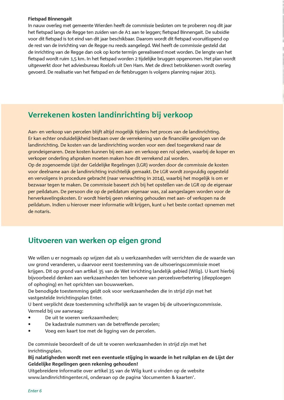 Wel heeft de commissie gesteld dat de inrichting van de Regge dan ook op korte termijn gerealiseerd moet worden. De lengte van het fietspad wordt ruim 1,5 km.