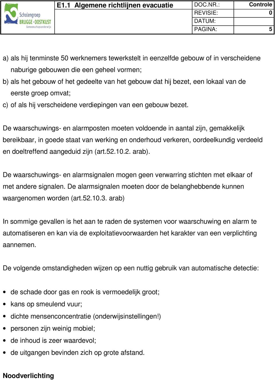 De waarschuwings- en alarmposten moeten voldoende in aantal zijn, gemakkelijk bereikbaar, in goede staat van werking en onderhoud verkeren, oordeelkundig verdeeld en doeltreffend aangeduid zijn (art.