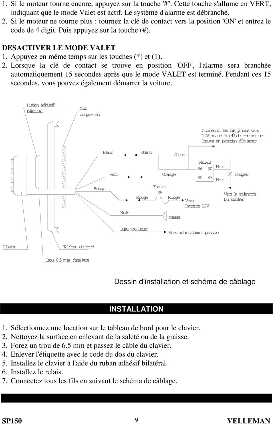 Appuyez en même temps sur les touches (*) et (1). 2. Lorsque la clé de contact se trouve en position 'OFF', l'alarme sera branchée automatiquement 15 secondes après que le mode VALET est terminé.