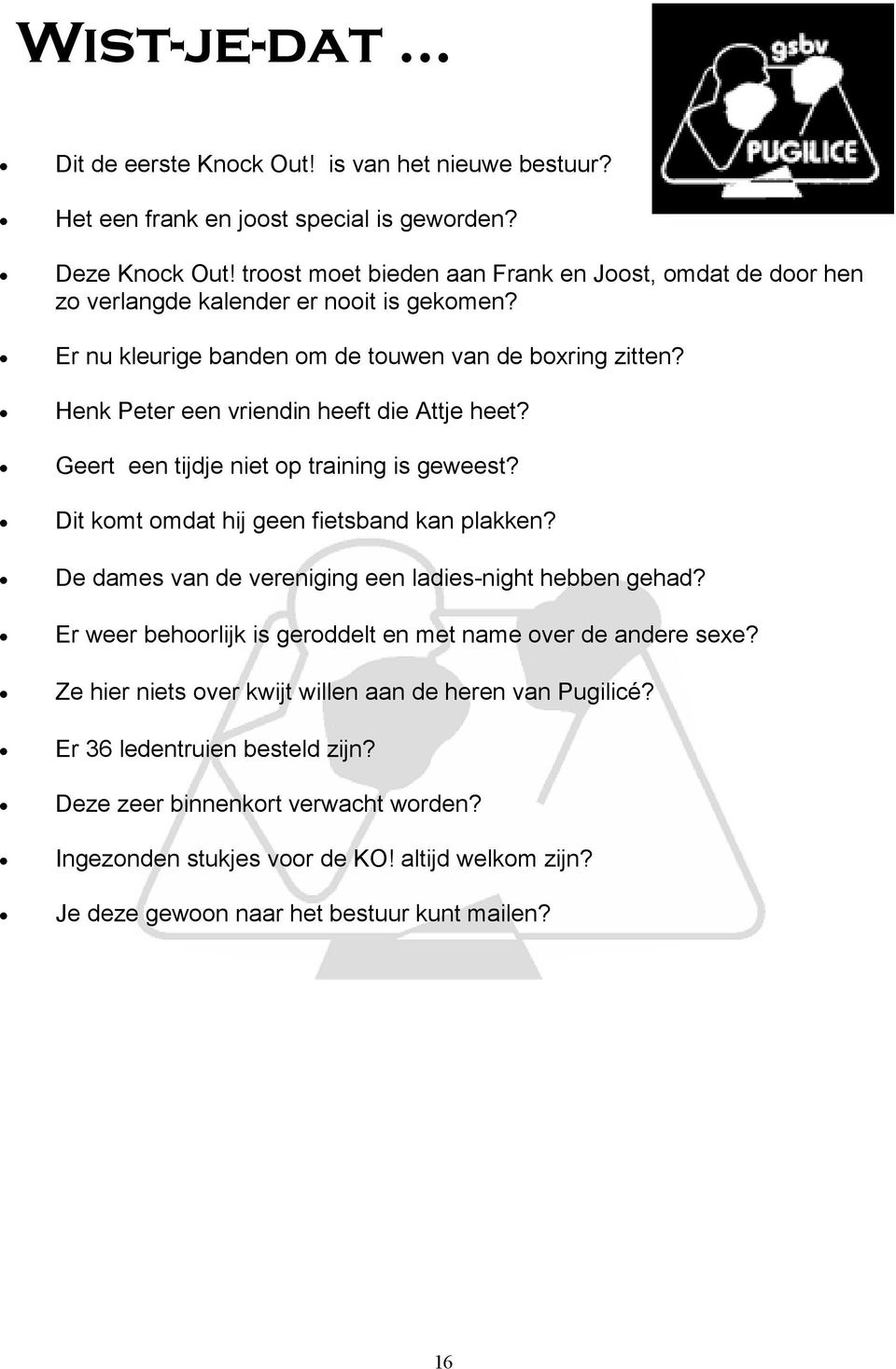 Henk Peter een vriendin heeft die Attje heet? Geert een tijdje niet op training is geweest? Dit komt omdat hij geen fietsband kan plakken?