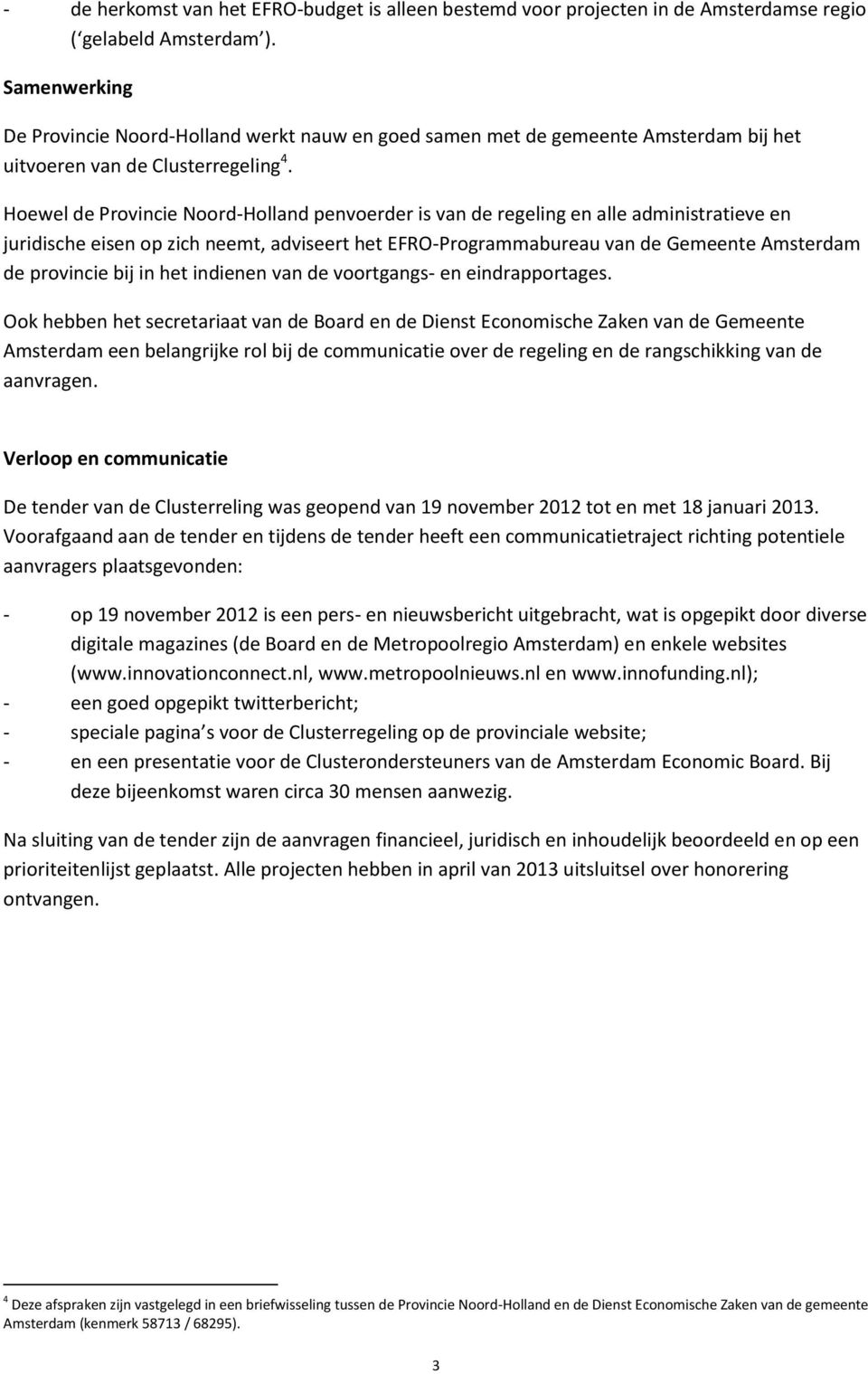 Hoewel de Provincie Noord-Holland penvoerder is van de regeling en alle administratieve en juridische eisen op zich neemt, adviseert het EFRO-Programmabureau van de Gemeente Amsterdam de provincie