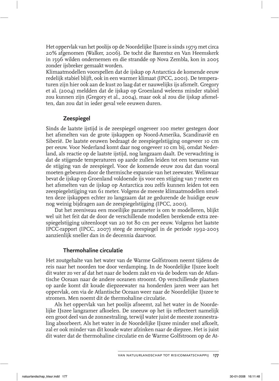 Klimaatmodellen voorspellen dat de ijskap op Antarctica de komende eeuw redelijk stabiel blijft, ook in een warmer klimaat (IPCC, 2001).