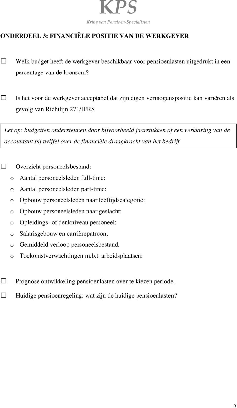 de accountant bij twijfel over de financiële draagkracht van het bedrijf Overzicht personeelsbestand: o Aantal personeelsleden full-time: o Aantal personeelsleden part-time: o Opbouw personeelsleden