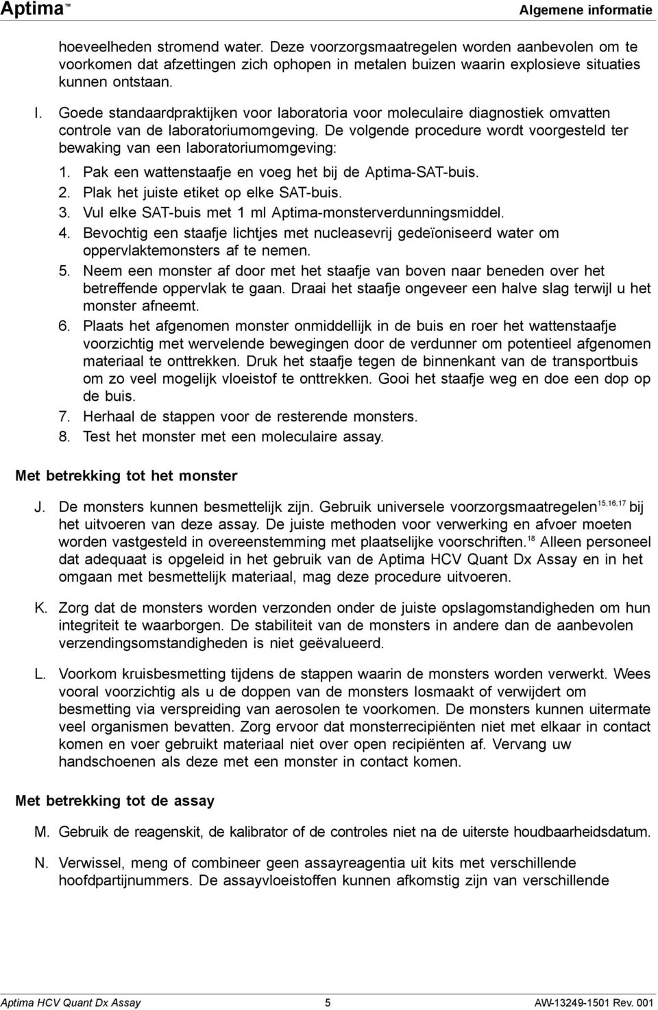 De volgende procedure wordt voorgesteld ter bewaking van een laboratoriumomgeving: 1. Pak een wattenstaafje en voeg het bij de Aptima-SAT-buis. 2. Plak het juiste etiket op elke SAT-buis. 3.