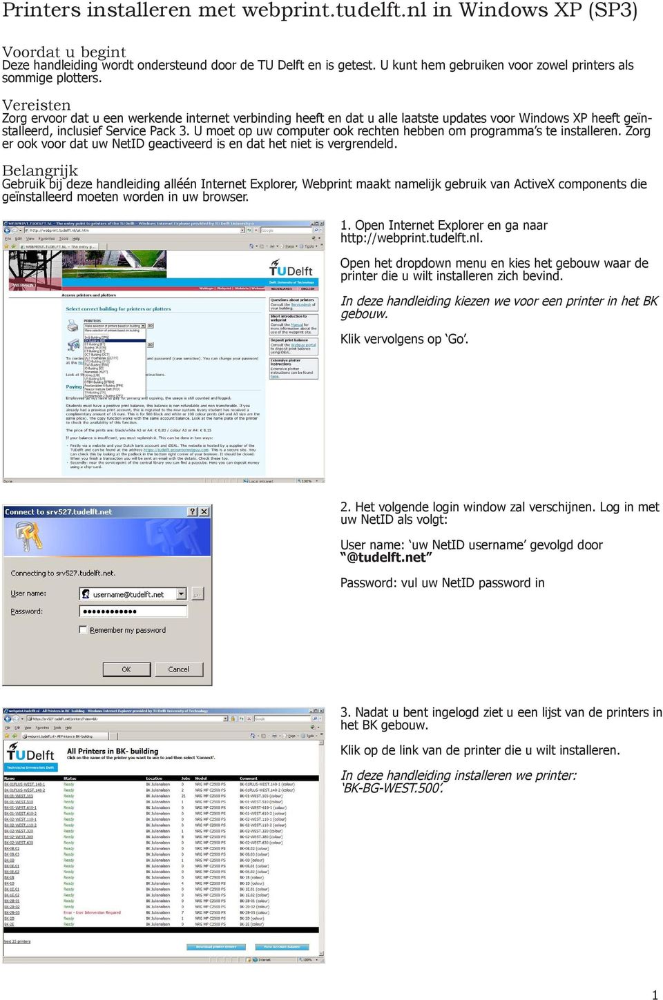 Vereisten Zorg ervoor dat u een werkende internet verbinding heeft en dat u alle laatste updates voor Windows XP heeft geïnstalleerd, inclusief Service Pack 3.