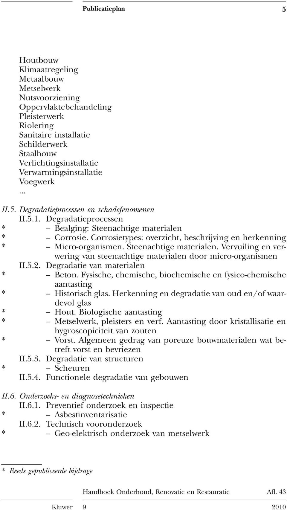 Corrosietypes: overzicht, beschrijving en herkenning * Micro-organismen. Steenachtige materialen. Vervuiling en verwering van steenachtige materialen door micro-organismen II.5.2.