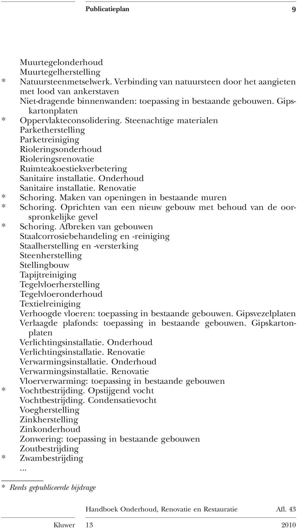 Onderhoud Sanitaire installatie. Renovatie * Schoring. Maken van openingen in bestaande muren * Schoring. Oprichten van een nieuw gebouw met behoud van de oorspronkelijke gevel * Schoring.