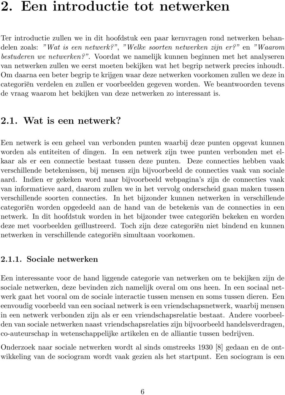 Om daarna een beter begrip te krijgen waar deze netwerken voorkomen zullen we deze in categoriën verdelen en zullen er voorbeelden gegeven worden.