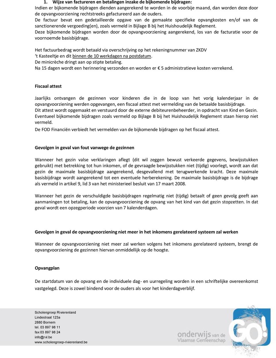 De factuur bevat een gedetailleerde opgave van de gemaakte specifieke opvangkosten en/of van de sanctionerende vergoeding(en), zoals vermeld in Bijlage B bij het Huishoudelijk Reglement.