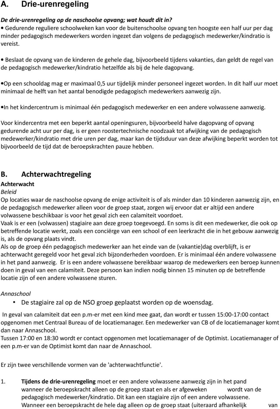 vereist. Beslaat de opvang van de kinderen de gehele dag, bijvoorbeeld tijdens vakanties, dan geldt de regel van de pedagogisch medewerker/kindratio hetzelfde als bij de hele dagopvang.