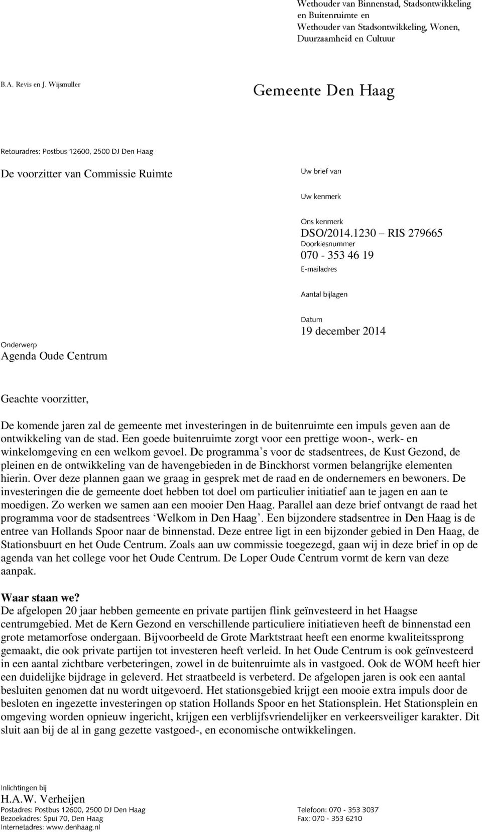 1230 RIS 279665 070-353 46 19 19 december 2014 Agenda Oude Centrum Geachte voorzitter, De komende jaren zal de gemeente met investeringen in de buitenruimte een impuls geven aan de ontwikkeling van