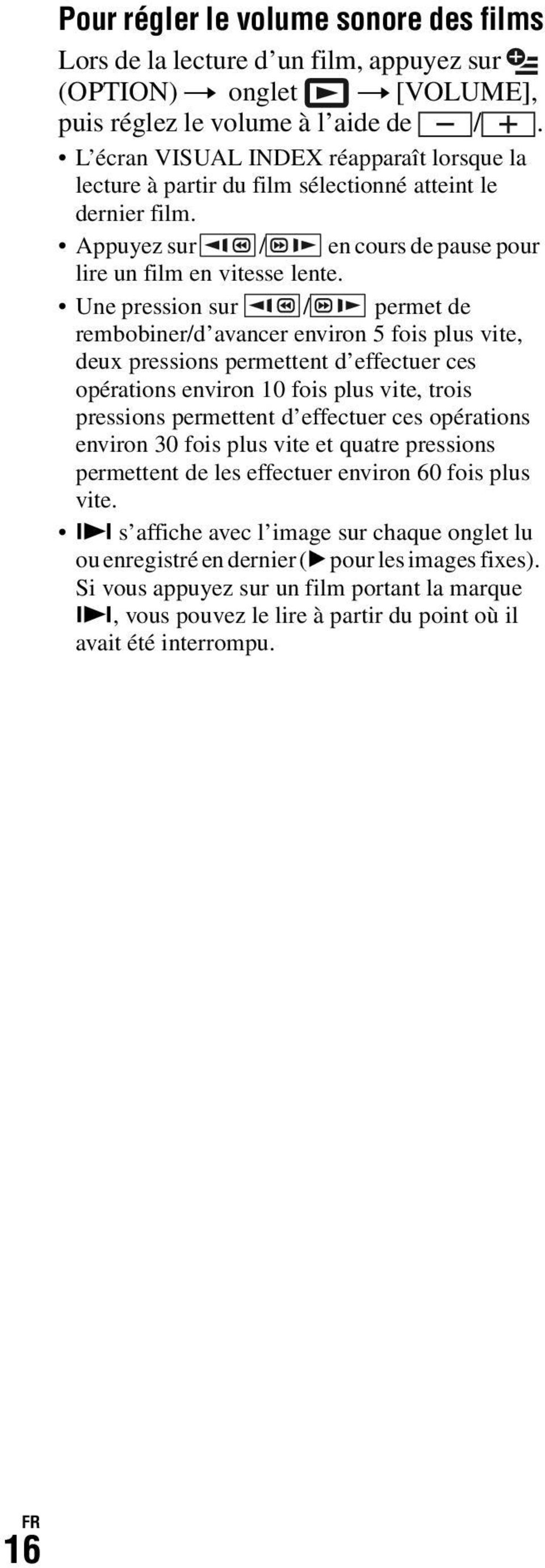 Une pression sur / permet de rembobiner/d avancer environ 5 fois plus vite, deux pressions permettent d effectuer ces opérations environ 10 fois plus vite, trois pressions permettent d effectuer ces