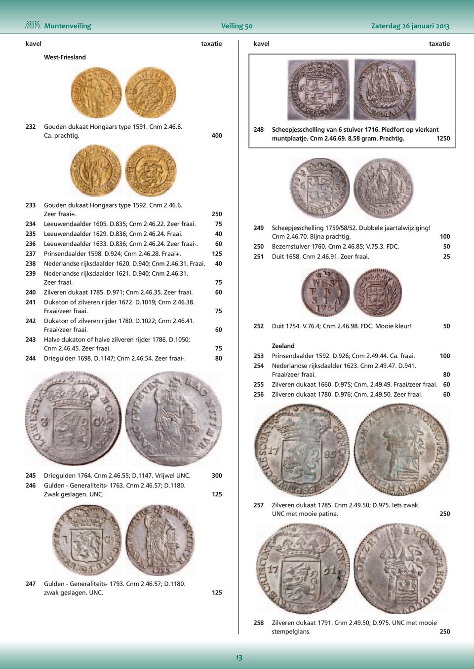 250 234 Leeuwendaalder 1605. D.835; Cnm 2.46.22. Zeer fraai. 75 235 Leeuwendaalder 1629. D.836; Cnm 2.46.24. Fraai. 40 236 Leeuwendaalder 1633. D.836; Cnm 2.46.24. Zeer fraai-.