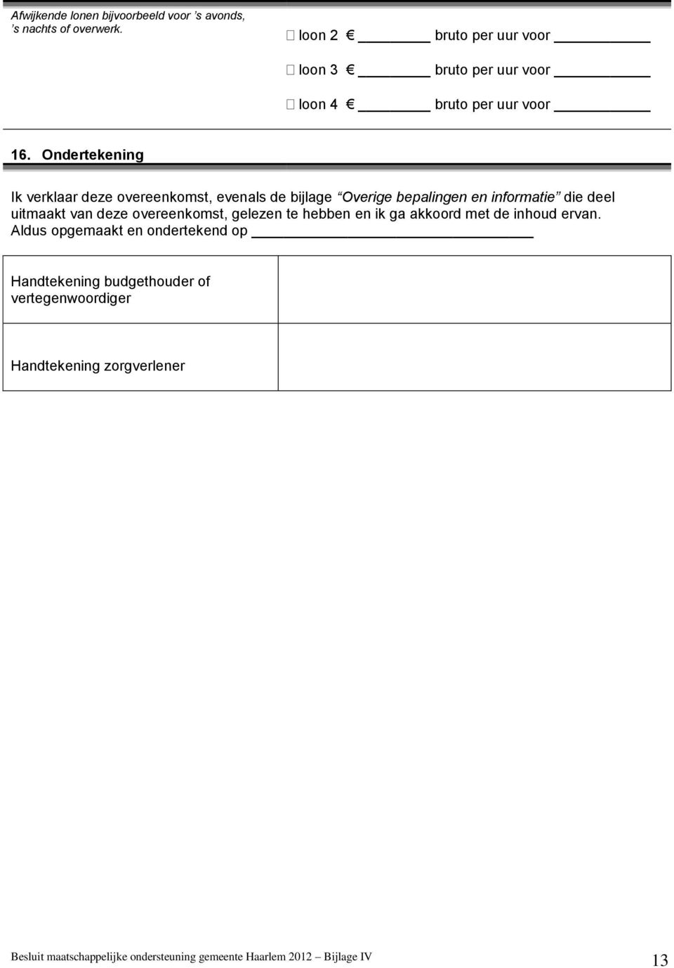 Ondertekening Ik verklaar deze overeenkomst, evenals de bijlage Overige bepalingen en informatie die deel uitmaakt van deze