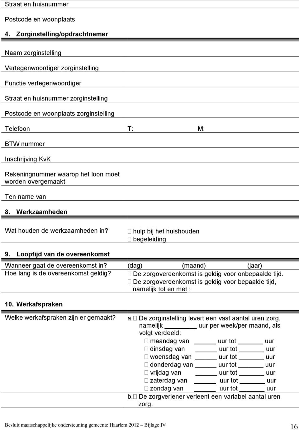 BTW nummer Inschrijving KvK Rekeningnummer waarop het loon moet worden overgemaakt Ten name van 8. Werkzaamheden Wat houden de werkzaamheden in? hulp bij het huishouden begeleiding 9.