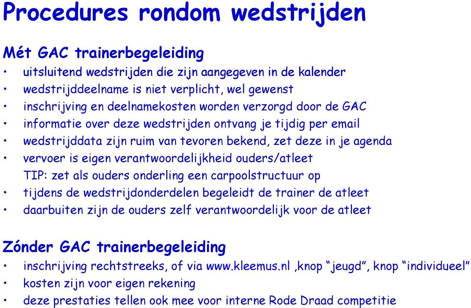 ouders/atleet TIP: zet als ouders onderling een carpoolstructuur op tijdens de wedstrijdonderdelen begeleidt de trainer de atleet daarbuiten zijn de ouders zelf verantwoordelijk voor de atleet