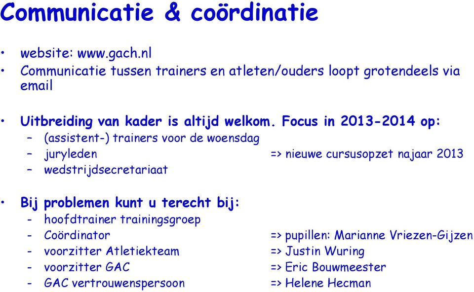 Focus in 2013-2014 op: (assistent-) trainers voor de woensdag juryleden => nieuwe cursusopzet najaar 2013 wedstrijdsecretariaat Bij