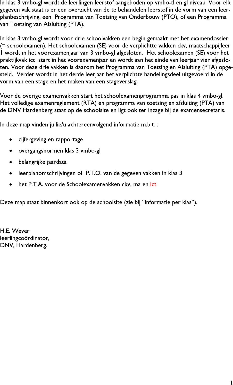 Afsluiting (PTA). In klas 3 vmbo-gl wordt voor drie schoolvakken een begin gemaakt met het examendossier (= schoolexamen).