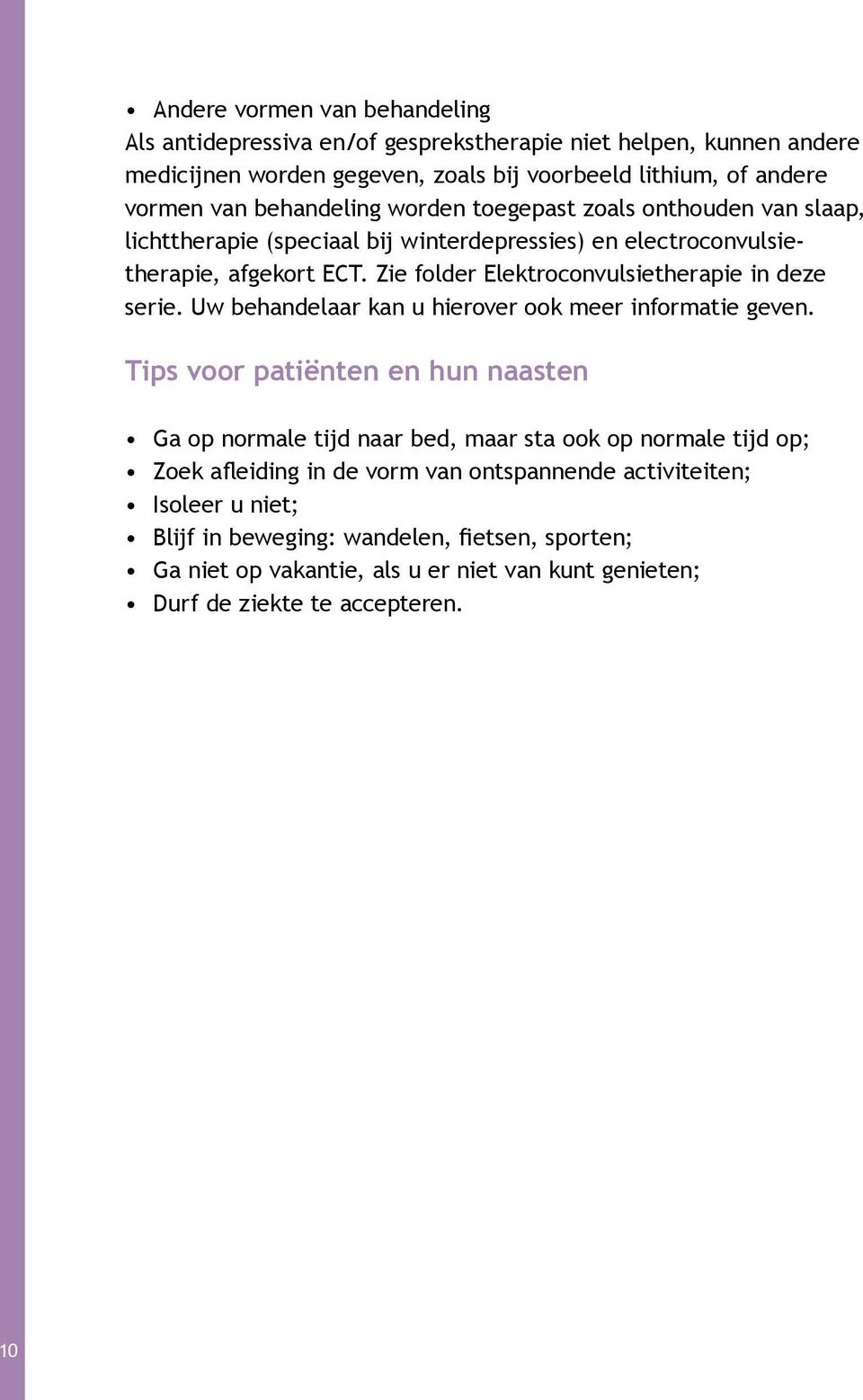 Zie folder Elektroconvulsietherapie in deze serie. Uw behandelaar kan u hierover ook meer informatie geven.