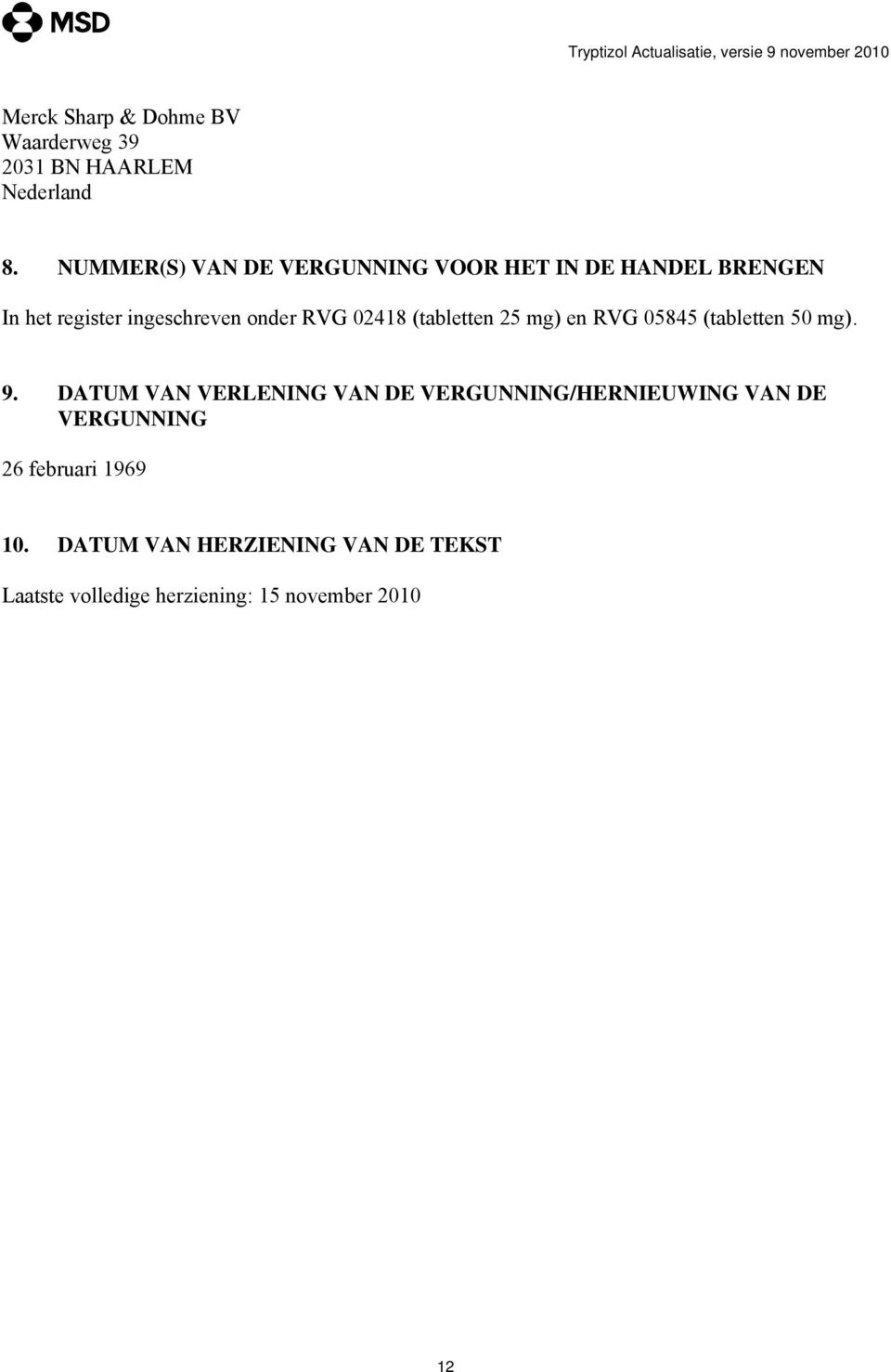 02418 (tabletten 25 mg) en RVG 05845 (tabletten 50 mg). 9.