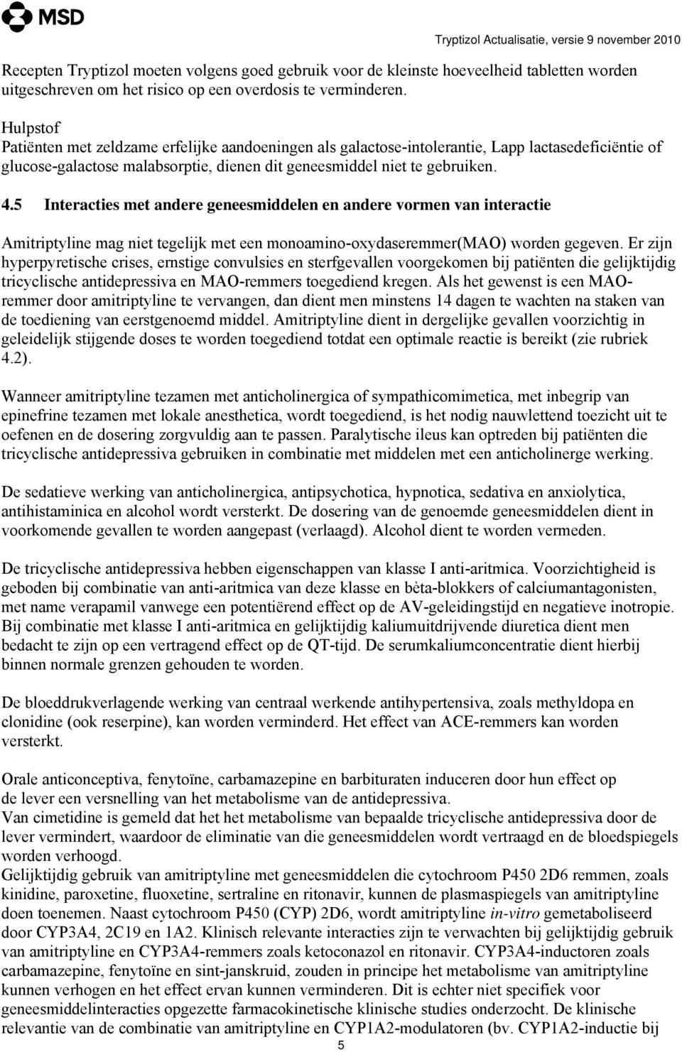 5 Interacties met andere geneesmiddelen en andere vormen van interactie Amitriptyline mag niet tegelijk met een monoamino-oxydaseremmer(mao) worden gegeven.