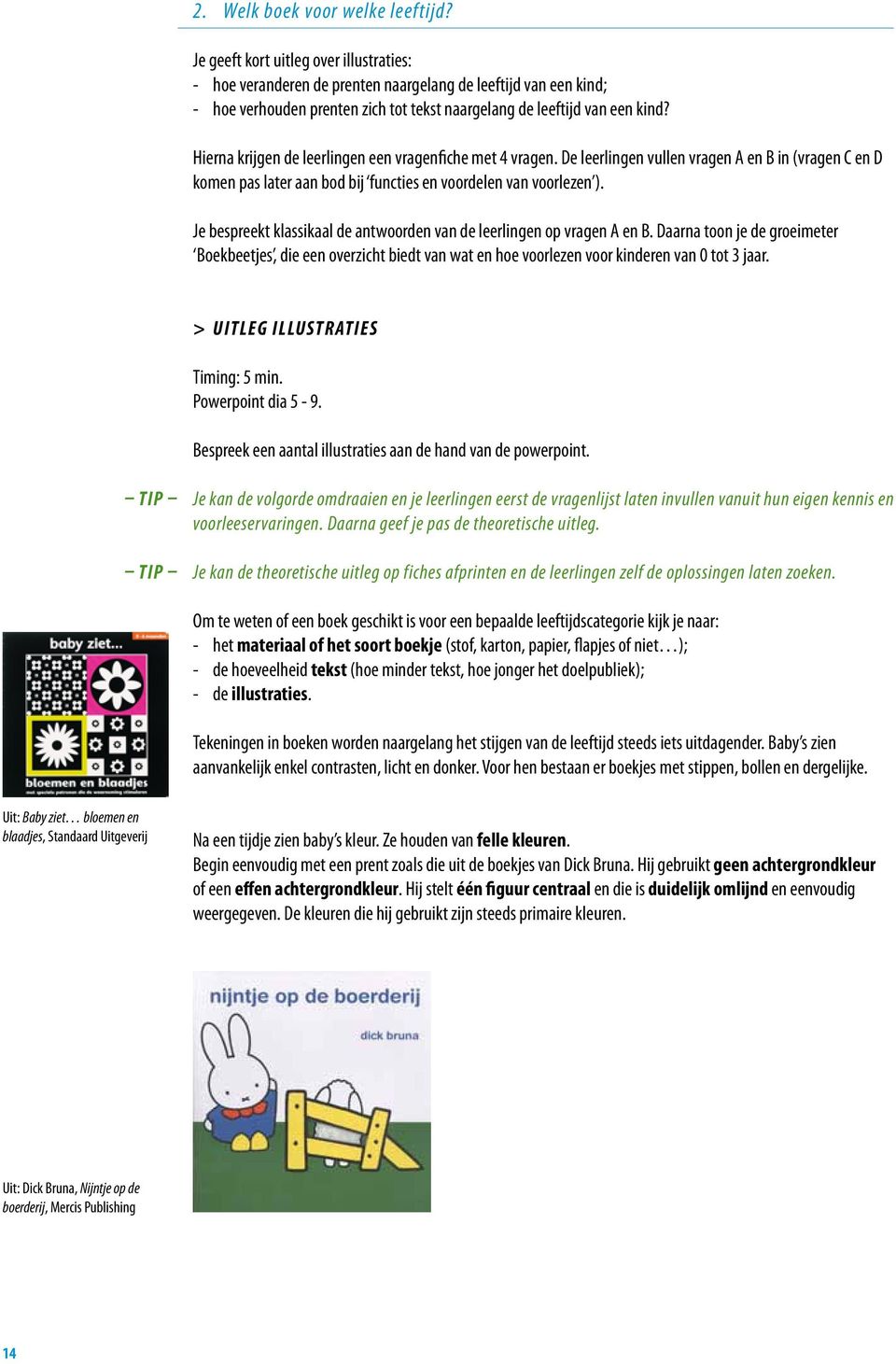 Hierna krijgen de leerlingen een vragenfiche met 4 vragen. De leerlingen vullen vragen A en B in (vragen C en D komen pas later aan bod bij functies en voordelen van voorlezen ).